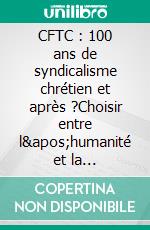 CFTC : 100 ans de syndicalisme chrétien et après ?Choisir entre l&apos;humanité et la marchandisation du corps humain. E-book. Formato EPUB