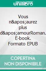 Vous n&apos;aurez plus d&apos;amourRoman. E-book. Formato EPUB ebook