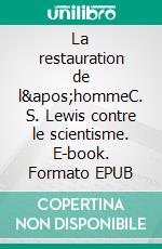 La restauration de l'hommeC. S. Lewis contre le scientisme. E-book. Formato EPUB ebook di Michael D. Aeschliman