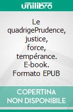 Le quadrigePrudence, justice, force, tempérance. E-book. Formato EPUB ebook