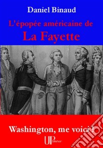 L'épopée américaine de La FayetteWashington, me voici !. E-book. Formato EPUB ebook di Daniel Binaud