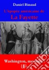 L'épopée américaine de La FayetteWashington, me voici !. E-book. Formato EPUB ebook di Daniel Binaud