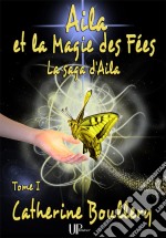 Aila et la Magie des Fées - Tome 1La saga d&apos;Aila. E-book. Formato EPUB ebook