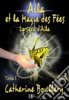 Aila et la Magie des Fées - Tome 1La saga d'Aila. E-book. Formato EPUB ebook di Catherine Boullery