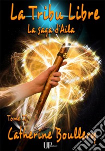 La Tribu LibreLa saga d'Aila - Tome II. E-book. Formato EPUB ebook di Catherine Boullery