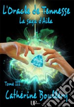 L&apos;Oracle de TennesseLa saga d&apos;Aila - Tome III. E-book. Formato EPUB ebook