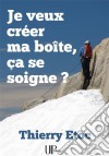 Je veux créer ma boîte, ça se soigne ?Un guide pour l&apos;entreprenariat. E-book. Formato EPUB ebook