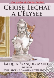 Cerise Lechat à l'ElyséeLa « P'titchatnalyse » se poursuit !. E-book. Formato EPUB ebook di Jacques-François Martin