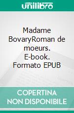 Madame BovaryRoman de moeurs. E-book. Formato EPUB ebook