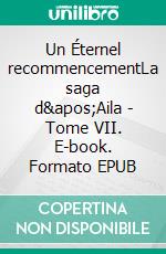 Un Éternel recommencementLa saga d&apos;Aila - Tome VII. E-book. Formato EPUB ebook