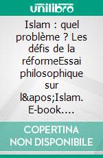 Islam : quel problème ? Les défis de la réformeEssai philosophique sur l&apos;Islam. E-book. Formato EPUB