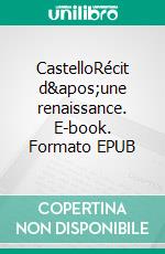 CastelloRécit d&apos;une renaissance. E-book. Formato EPUB ebook