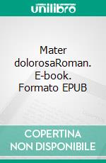 Mater dolorosaRoman. E-book. Formato EPUB ebook