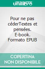 Pour ne pas céderTextes et pensées. E-book. Formato EPUB ebook