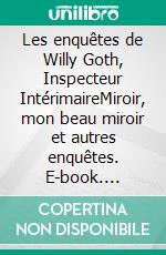 Les enquêtes de Willy Goth, Inspecteur IntérimaireMiroir, mon beau miroir et autres enquêtes. E-book. Formato EPUB ebook