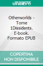 Otherworlds - Tome 1Dissidents. E-book. Formato EPUB ebook di Tim Corey