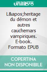 L&apos;heritage du démon et autres cauchemars vampiriques. E-book. Formato EPUB ebook