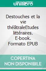 Destouches et la vie théâtraleEtudes littéraires. E-book. Formato EPUB ebook