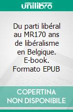 Du parti libéral au MR170 ans de libéralisme en Belgique. E-book. Formato EPUB ebook di Pascal Delwit