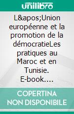 L&apos;Union européenne et la promotion de la démocratieLes pratiques au Maroc et en Tunisie. E-book. Formato EPUB ebook