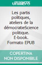 Les partis politiques, ateliers de la démocratieScience politique. E-book. Formato EPUB ebook di Dominique Andolfatto