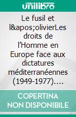 Le fusil et l&apos;olivierLes droits de l’Homme en Europe face aux dictatures méditerranéennes (1949-1977). E-book. Formato EPUB ebook