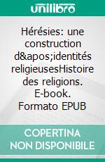 Hérésies: une construction d'identités religieusesHistoire des religions. E-book. Formato EPUB ebook di Christian Brouwer