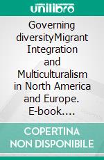 Governing diversityMigrant Integration and Multiculturalism in North America and Europe. E-book. Formato EPUB ebook