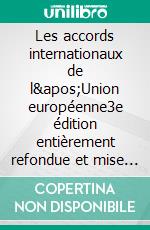 Les accords internationaux de l'Union européenne3e édition entièrement refondue et mise à jour. E-book. Formato EPUB ebook di Niki Aloupi