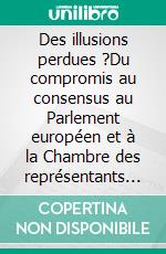 Des illusions perdues ?Du compromis au consensus au Parlement européen et à la Chambre des représentants américaine. E-book. Formato EPUB