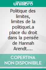 Politique des limites, limites de la politiqueLa place du droit dans la pensée de Hannah Arendt. E-book. Formato EPUB ebook di Vincent Lefebve