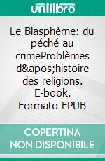 Le Blasphème: du péché au crimeProblèmes d&apos;histoire des religions. E-book. Formato EPUB ebook