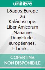 L'Europe au Kaléidoscope. Liber Amicorum Marianne DonyEtudes européennes. E-book. Formato EPUB ebook di Nicolas Joncheray