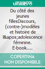 Du côté des jeunes fillesDiscours, (contre-)modèles et histoire de l&apos;adolescence féminine. E-book. Formato EPUB