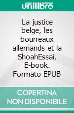 La justice belge, les bourreaux allemands et la ShoahEssai. E-book. Formato EPUB ebook