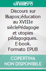 Discours sur l&apos;éducation au XVIIIe sièclePédagogie et utopies pédagogiques. E-book. Formato EPUB ebook