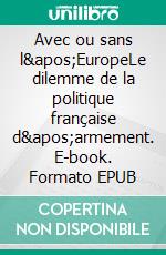 Avec ou sans l&apos;EuropeLe dilemme de la politique française d&apos;armement. E-book. Formato EPUB ebook