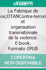 La Fabrique de l'OTANContre-terrorisme et organisation transnationale de la violence. E-book. Formato EPUB ebook di Julien Pomarède