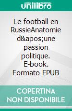 Le football en RussieAnatomie d'une passion politique. E-book. Formato EPUB ebook di Ekaterina Gloriozova