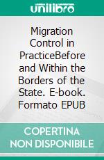 Migration Control in PracticeBefore and Within the Borders of the State. E-book. Formato EPUB ebook