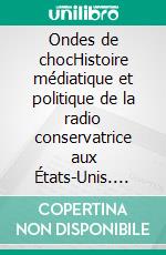 Ondes de chocHistoire médiatique et politique de la radio conservatrice aux États-Unis. E-book. Formato EPUB ebook