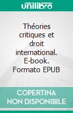 Théories critiques et droit international. E-book. Formato EPUB ebook di Rémi Bachand