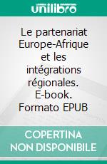 Le partenariat Europe-Afrique et les intégrations régionales. E-book. Formato EPUB