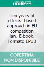 Ten years of effects- Based approach in EU competition law. E-book. Formato EPUB ebook di Jacques Bourgeois