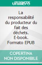 La responsabilité du producteur du fait des déchets. E-book. Formato EPUB ebook