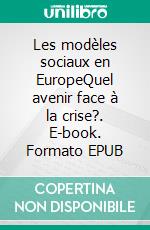 Les modèles sociaux en EuropeQuel avenir face à la crise?. E-book. Formato EPUB ebook