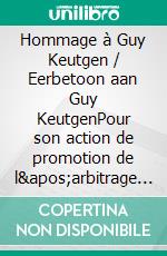 Hommage à Guy Keutgen / Eerbetoon aan Guy KeutgenPour son action de promotion de l&apos;arbitrage / Voor zijn inspanningen om arbitrage te promoten. E-book. Formato EPUB