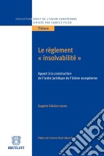 Le règlement &quot;insolvabilité&quot;Apport à la construction de l&apos;ordre juridique de l&apos;Union européenne. E-book. Formato EPUB ebook