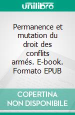 Permanence et mutation du droit des conflits armés. E-book. Formato EPUB ebook