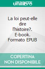 La loi peut-elle dire l'histoire?. E-book. Formato EPUB ebook